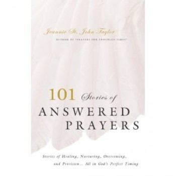 101 Stories of Answered Prayers by Jeannie St. John Taylor, Petey Prater 